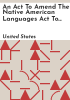 An_Act_to_Amend_the_Native_American_Languages_Act_to_Ensure_the_Survival_and_Continuing_Vitality_of_Native_American_Languages__and_for_Other_Purposes