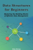 Data_Structures_for_Beginners__Mastering_the_Building_Blocks_of_Efficient_Data_Management