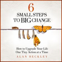 6_Small_Steps_to_Big_Change__How_to_Upgrade_Your_Life_One_Tiny_Action_at_a_Time