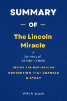 Summary_of_the_Lincoln_Miracle_by_Ed_Achorn__Inside_the_Republican_Convention_That_Changed_History