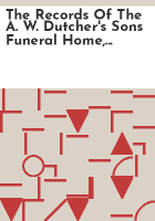The_records_of_the_A__W__Dutcher_s_Sons_funeral_home__1878-1965